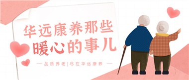 溫情相伴，華遠(yuǎn)康養(yǎng)中心的暖心故事！